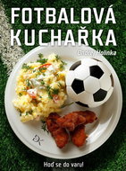 Fotbalová kuchařka: Hoď se do varu! - Kniha