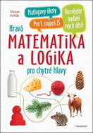 Hravá matematika a logika pro chytré hlavy: pro 1. stupeň ZŠ - Kniha