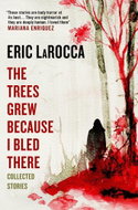 The Trees Grew Because I Bled There: Collected Stories - Kniha