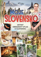 Moje Slovensko: Detský obrázkový atlas o Slovensku - Kniha
