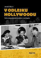 V odlesku Hollywoodu: Čeští a českoslovenští konzulové v Los Angeles - Kniha