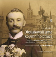 Obsluhovali jsme korunního prince: Vzpomínky Antonína Fialy (1866—1936) na pražský život a vojančení - Kniha