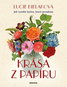 Kniha Krása z papíru: Jak vyrobit kytice, které nevadnou - Kniha
