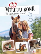 Miluju koně: Vše o péči, jezdectví a krmení - Kniha