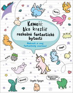 Kawaii Ako kresliť rozkošné fantastické bytosti: Nakresli si svoj fantastický zverinec! - Kniha