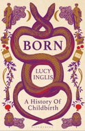 Born: A Global History of Childbirth - Kniha