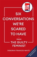 Six Conversations We're Scared to Have: from the bestselling author of The Guilty Feminist - Kniha