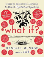 What If? 10th Anniversary Edition: Serious Scientific Answers to Absurd Hypothetical Questions - Kniha
