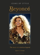 Icons of Style: Beyoncé: The story of a fashion legend - Kniha