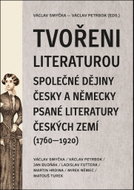 Tvořeni literaturou: Společné dějiny česky a německy psané literatury českých zemí (1760-1920) - Kniha