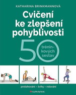 Cvičení ke zlepšení pohyblivosti: 50 tréninkových sestav - Kniha