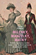 Milenky, manželky, matky: Podoby a proměny vztahu muže a ženy ve druhé polovině dlouhého 19. století - Kniha