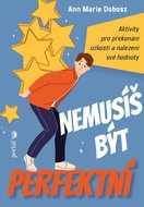 Nemusíš být perfektní: Aktivity pro překonání úzkosti a nalezení své hodnoty - Kniha