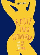 Rodit jako feministka: Tvoje tělo, tvoje dítě, tvoje volba - Kniha