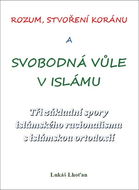Rozum, stvoření Koránu a svobodná vůle v islámu: Tři základní spory islámského racionalismu s isláms - Kniha