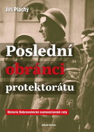 Poslední obránci protektorátu: Historie Dobrovolnické svatováclavské roty - Kniha