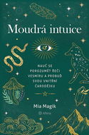 Moudrá intuice: Nauč se porozumět řeči Vesmíru a probuď svou vnitřní čarodějku - Kniha