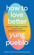 How To Love Better: The Path to Deeper Connection Through Growth, Kindness and Compassion - Kniha