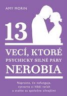 13 vecí, ktoré psychicky silné páry nerobia: Napravte, čo nefunguje, vytvorte si hlbší vzťah astaňte - Kniha