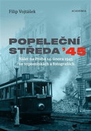 Popeleční středa ’45: Nálet na Prahu 14. února 1945 ve vzpomínkách a fotografiích - Kniha