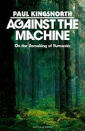 Against the Machine: On the Unmaking of Humanity - Kniha