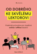 Od dobrého ke skvělému lektorovi: Praktický průvodce pro úspěšná online i offline školení - Kniha