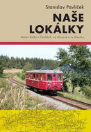 Naše lokálky: Místní dráhy v Čechách, na Moravě a ve Slezsku - Kniha