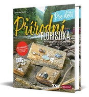 Přírodní floristika pro děti: Kreativní projekty po celý rok - Kniha