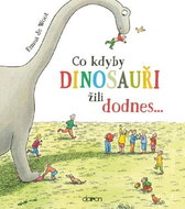 Co kdyby dinosauři žili dodnes... - Kniha
