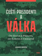 Čeští prezidenti a válka: Od Havla k Pavlovi, od Kosova k Ukrajině - Kniha
