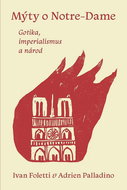 Mýty o Notre-Dame: Gotika, imperialismus a národ - Kniha