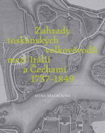 Zahrady toskánských velkovévodů mezi Itálií a Čechami 1737-1849 - Kniha