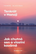 Tenkrát v Hanoji: Jak chutná sen o vlastní kavárně - Kniha