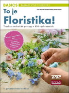 To je Floristika!: Tvorba a technické postupy v 850 vyobrazeních - Kniha