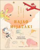 Hajao Mijazaki - Magické světy fantazie: Inspirace skrytá za ikonickými filmy - Kniha