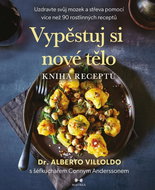 Vypěstuj si nové tělo Kniha receptů: Uzdravte svůj mozek a střeva pomocí více než 90 rostlinných rec - Kniha