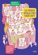 Ta pravá škola pro vaše děti: Průvodce základním vzděláním dítěte - Kniha