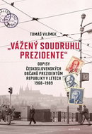 „Vážený soudruhu prezidente“: Dopisy československých občanů prezidentům republiky v letech 1968-198 - Kniha