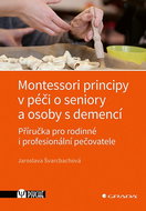 Montessori principy v péči o seniory a osoby s demencí: Příručka pro rodinné i profesionální pečovat - Kniha