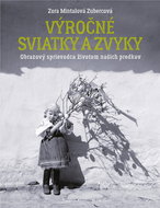 Výročné sviatky a zvyky: Obrazový sprievodca životom našich predkov - Kniha