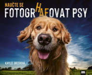 Naučte se fotografovat psy: Průvodce pořizováním úžasných fotografií psů - Kniha