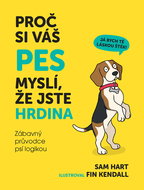 Proč si váš pes myslí, že jste hrdina: Zábavný průvodce psí logikou - Kniha