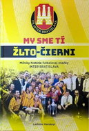 My sme tí žlto-čierni: Míľniky histrórie futbalovej značky INTER BRATISLAVA - Kniha
