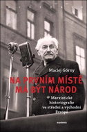 Na prvním místě má být národ: Marxistické historiografie ve střední a východní Evropě - Kniha