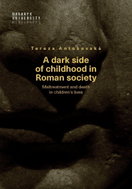 A dark side of childhood in Roman society: Maltreatment and death in children's lives - Kniha