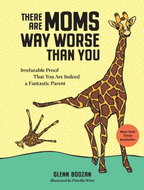 There Are Moms Way Worse Than You: Irrefutable Proof That You Are Indeed a Fantastic Parent - Kniha