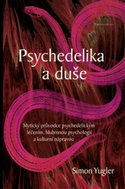 Psychedelika a duše: Mytický průvodce psychedelickým léčením, hlubinnou psychologií a kulturní nápra - Kniha