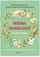 Múdra domácnosť starej mamy: Dobré rady pre viac pokoja, poriadku a pohody - Kniha