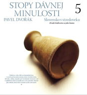 Stopy dávnej minulosti 5: Slovensko v stredoveku Druhé kráľovstvo a jeho koniec - Kniha