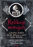 Relikvie mrtvých: Lékařka Adélie hledá důkazy o smrti Artuše - Kniha